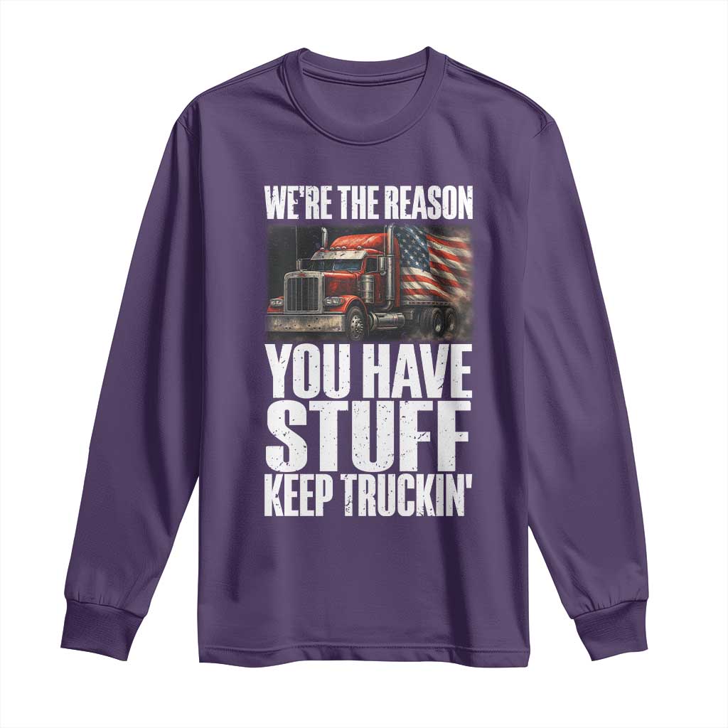 Funny Truck Driver Long Sleeve Shirt We Are The Reason You Have Stuff Keep Truckin - Wonder Print Shop