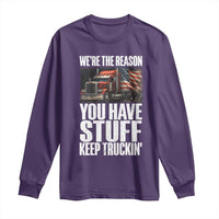 Funny Truck Driver Long Sleeve Shirt We Are The Reason You Have Stuff Keep Truckin - Wonder Print Shop