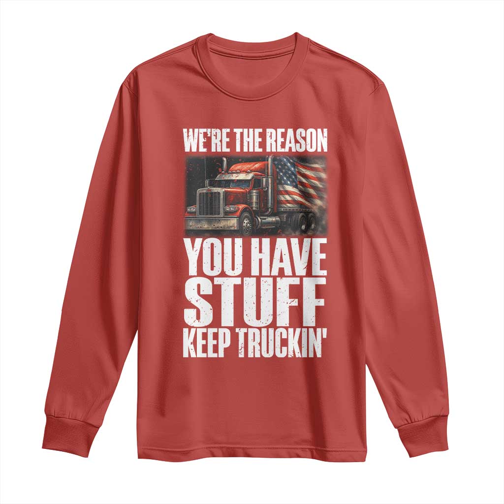 Funny Truck Driver Long Sleeve Shirt We Are The Reason You Have Stuff Keep Truckin - Wonder Print Shop