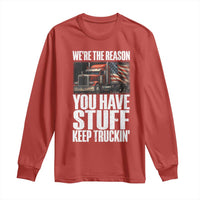 Funny Truck Driver Long Sleeve Shirt We Are The Reason You Have Stuff Keep Truckin - Wonder Print Shop