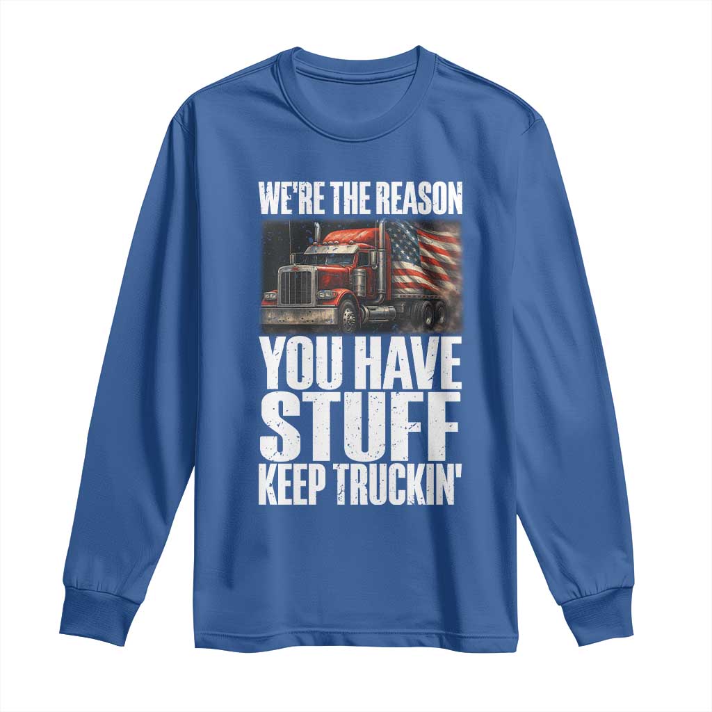 Funny Truck Driver Long Sleeve Shirt We Are The Reason You Have Stuff Keep Truckin - Wonder Print Shop