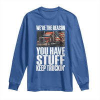 Funny Truck Driver Long Sleeve Shirt We Are The Reason You Have Stuff Keep Truckin - Wonder Print Shop