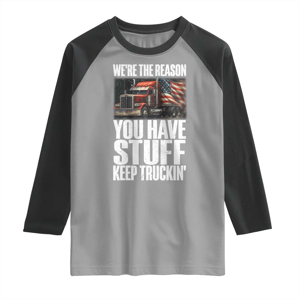 Funny Truck Driver Raglan Shirt We Are The Reason You Have Stuff Keep Truckin - Wonder Print Shop