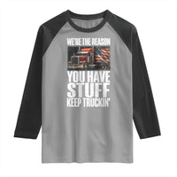 Funny Truck Driver Raglan Shirt We Are The Reason You Have Stuff Keep Truckin - Wonder Print Shop