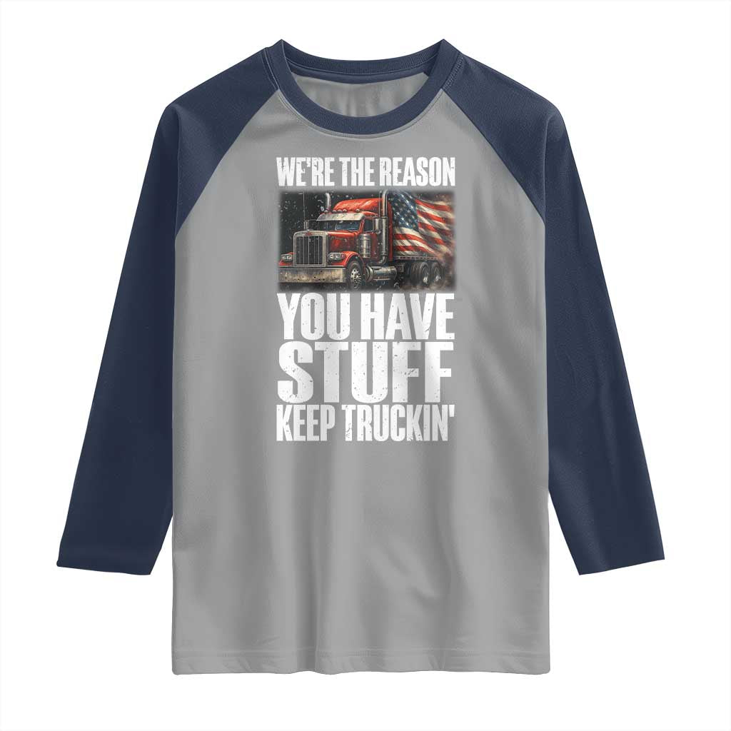Funny Truck Driver Raglan Shirt We Are The Reason You Have Stuff Keep Truckin - Wonder Print Shop