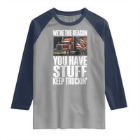 Funny Truck Driver Raglan Shirt We Are The Reason You Have Stuff Keep Truckin - Wonder Print Shop