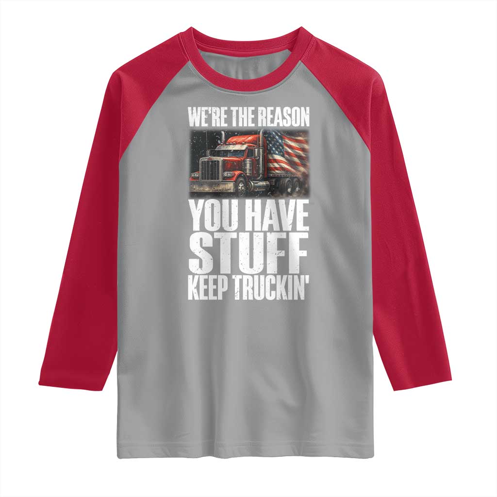 Funny Truck Driver Raglan Shirt We Are The Reason You Have Stuff Keep Truckin - Wonder Print Shop