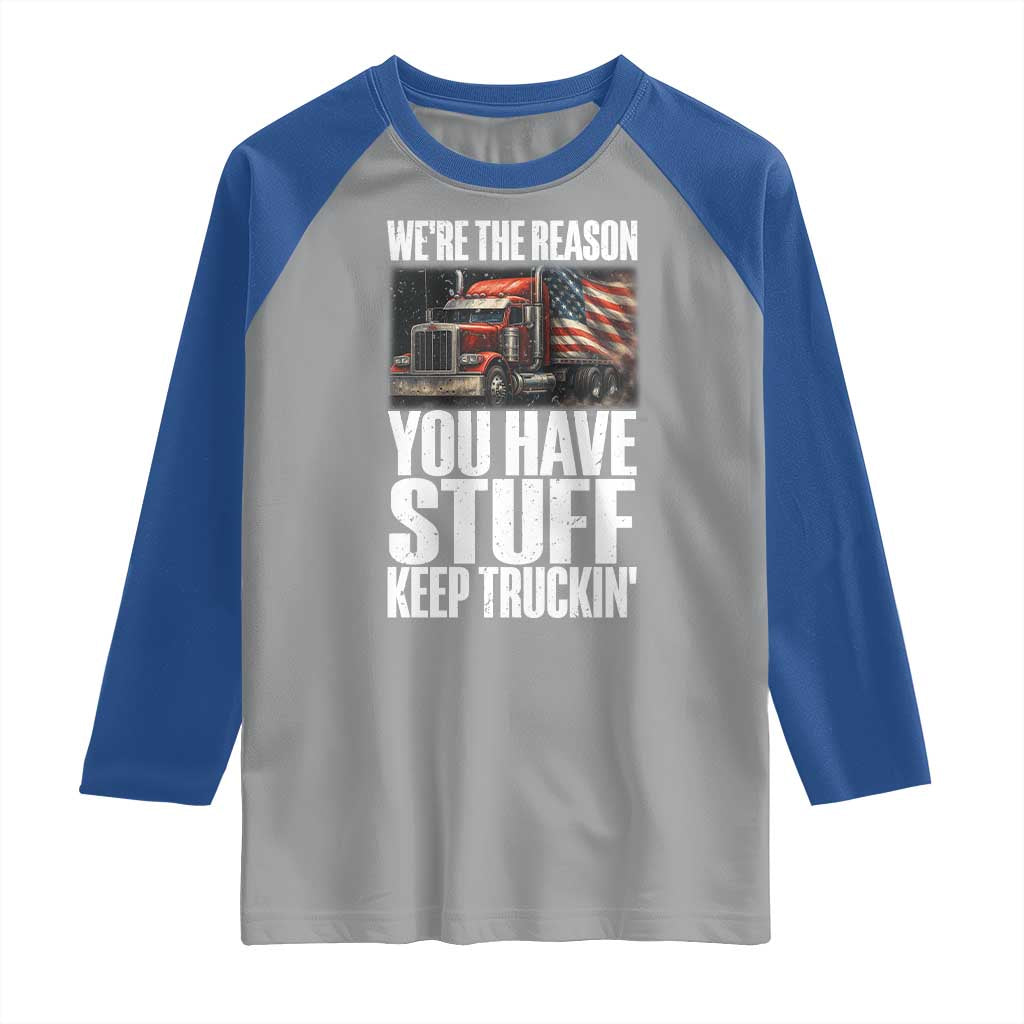 Funny Truck Driver Raglan Shirt We Are The Reason You Have Stuff Keep Truckin - Wonder Print Shop