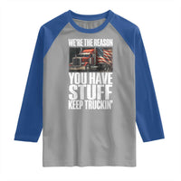 Funny Truck Driver Raglan Shirt We Are The Reason You Have Stuff Keep Truckin - Wonder Print Shop