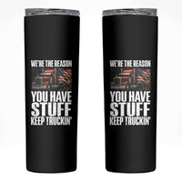 Funny Truck Driver Skinny Tumbler We Are The Reason You Have Stuff Keep Truckin - Wonder Print Shop