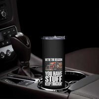 Funny Truck Driver Skinny Tumbler We Are The Reason You Have Stuff Keep Truckin - Wonder Print Shop