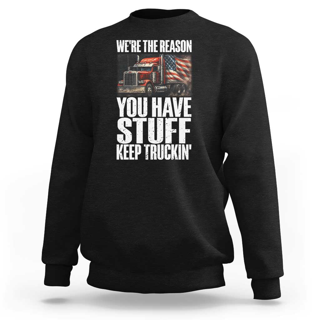 Funny Truck Driver Sweatshirt We Are The Reason You Have Stuff Keep Truckin - Wonder Print Shop