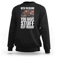 Funny Truck Driver Sweatshirt We Are The Reason You Have Stuff Keep Truckin - Wonder Print Shop