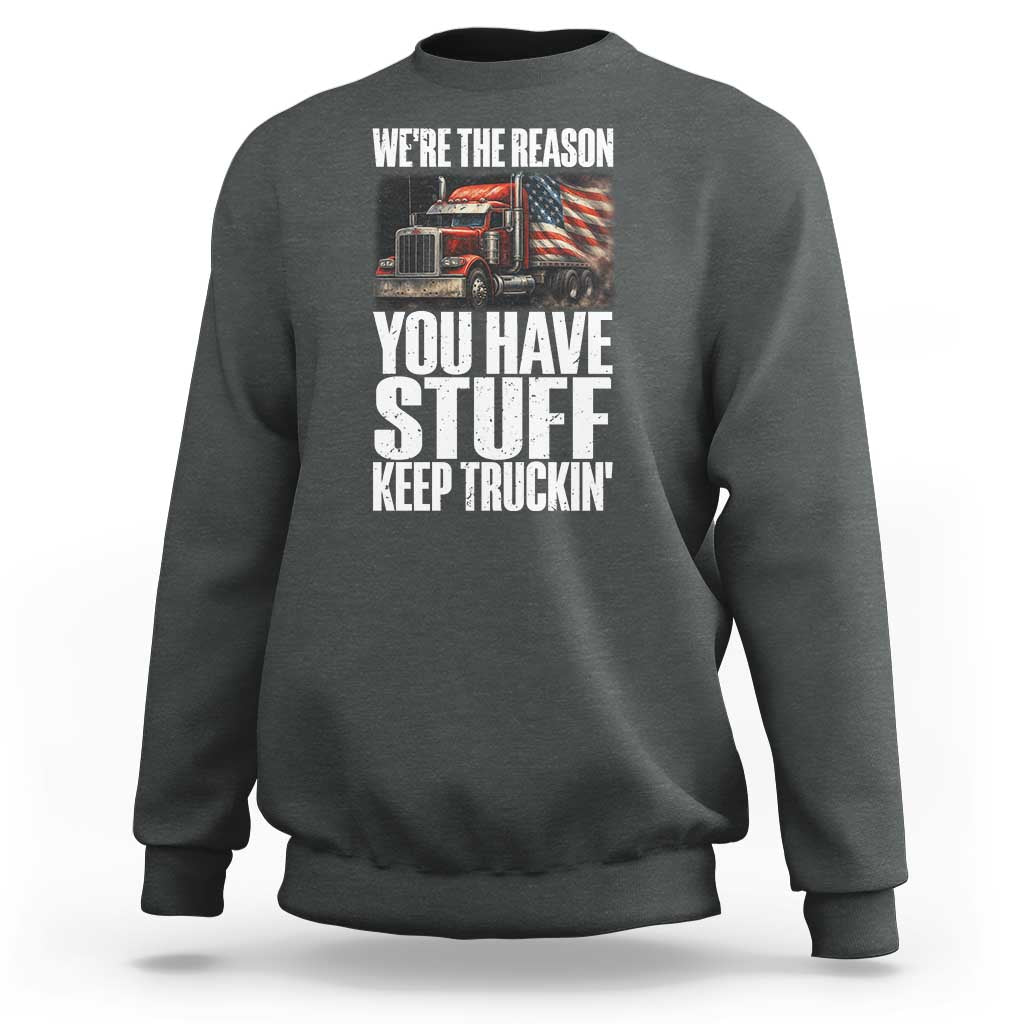 Funny Truck Driver Sweatshirt We Are The Reason You Have Stuff Keep Truckin - Wonder Print Shop
