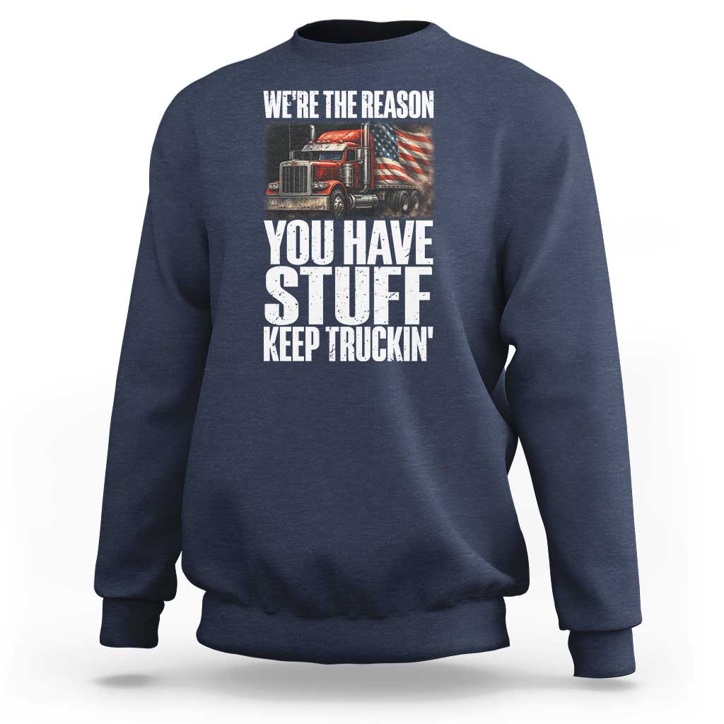 Funny Truck Driver Sweatshirt We Are The Reason You Have Stuff Keep Truckin - Wonder Print Shop