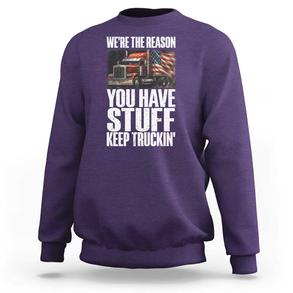 Funny Truck Driver Sweatshirt We Are The Reason You Have Stuff Keep Truckin - Wonder Print Shop