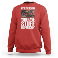 Funny Truck Driver Sweatshirt We Are The Reason You Have Stuff Keep Truckin - Wonder Print Shop
