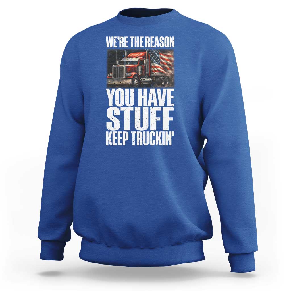 Funny Truck Driver Sweatshirt We Are The Reason You Have Stuff Keep Truckin - Wonder Print Shop