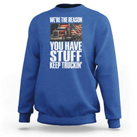 Funny Truck Driver Sweatshirt We Are The Reason You Have Stuff Keep Truckin - Wonder Print Shop