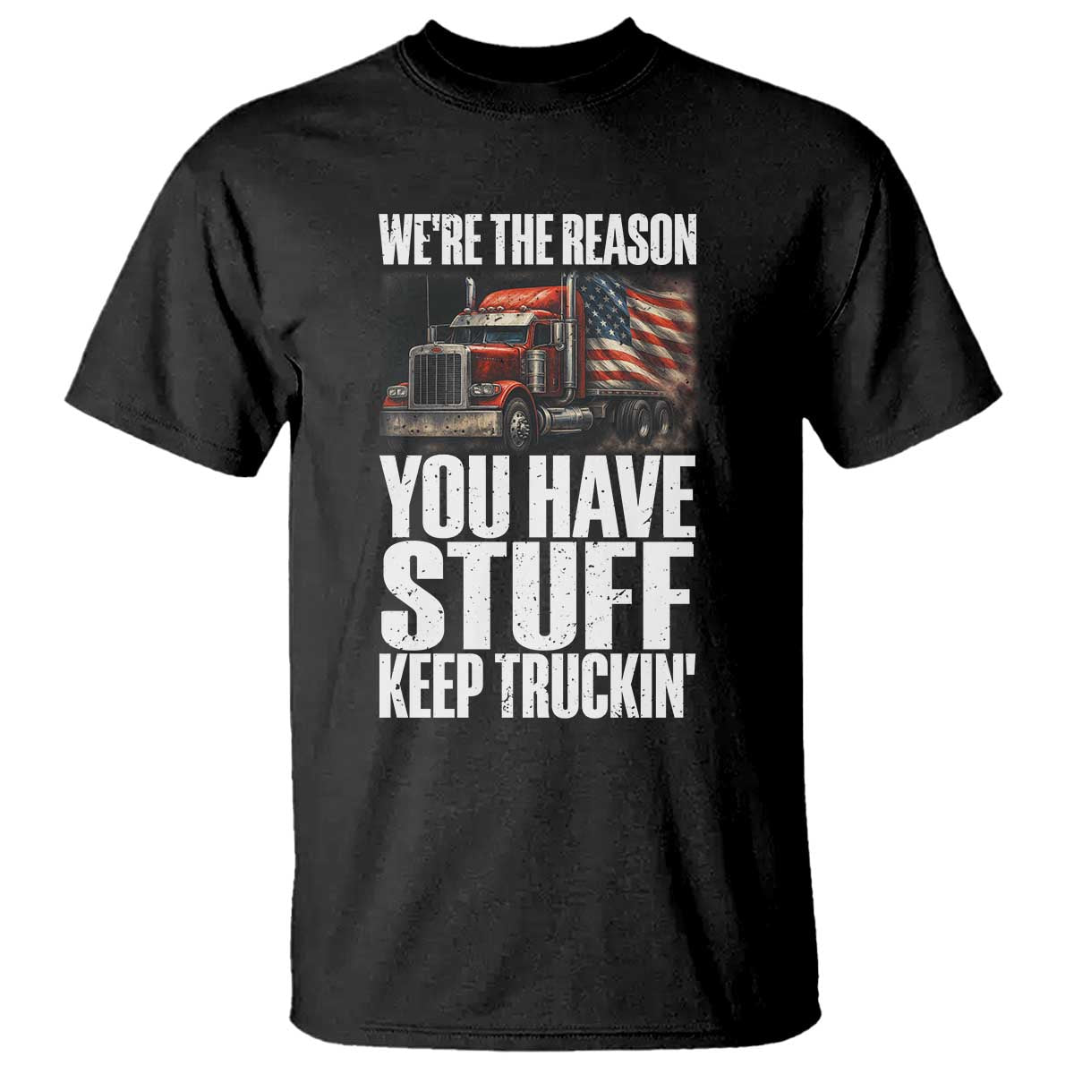 Funny Truck Driver T Shirt We Are The Reason You Have Stuff Keep Truckin - Wonder Print Shop