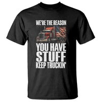 Funny Truck Driver T Shirt We Are The Reason You Have Stuff Keep Truckin - Wonder Print Shop