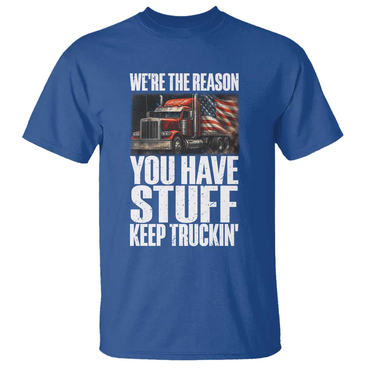 Funny Truck Driver T Shirt We Are The Reason You Have Stuff Keep Truckin - Wonder Print Shop