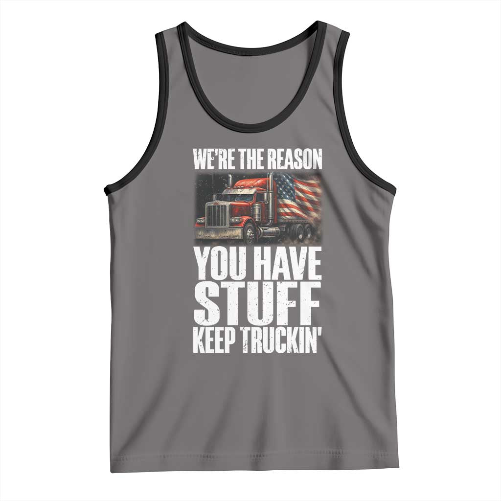 Funny Truck Driver Tank Top We Are The Reason You Have Stuff Keep Truckin - Wonder Print Shop