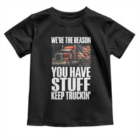 Funny Truck Driver Toddler T Shirt We Are The Reason You Have Stuff Keep Truckin - Wonder Print Shop