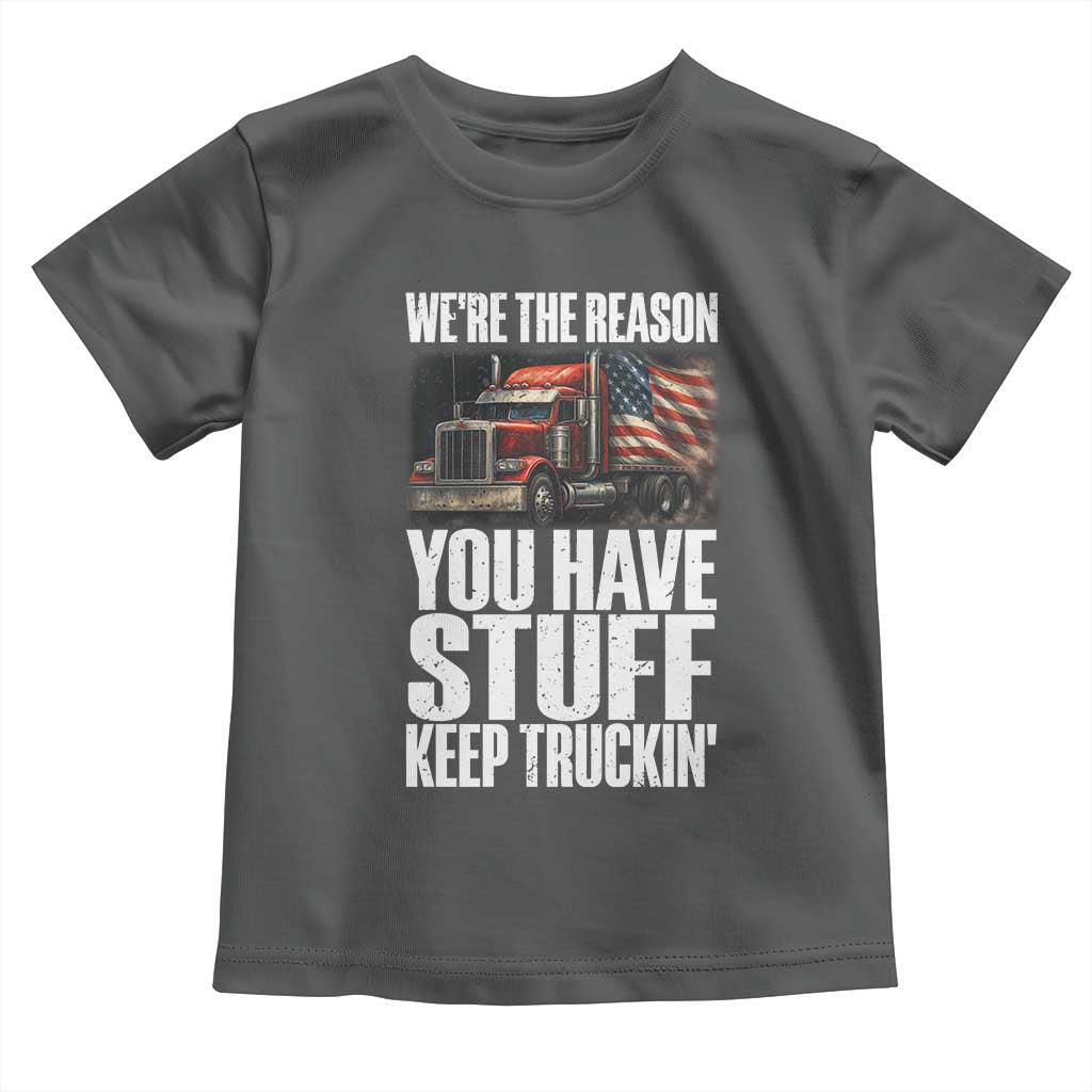 Funny Truck Driver Toddler T Shirt We Are The Reason You Have Stuff Keep Truckin - Wonder Print Shop