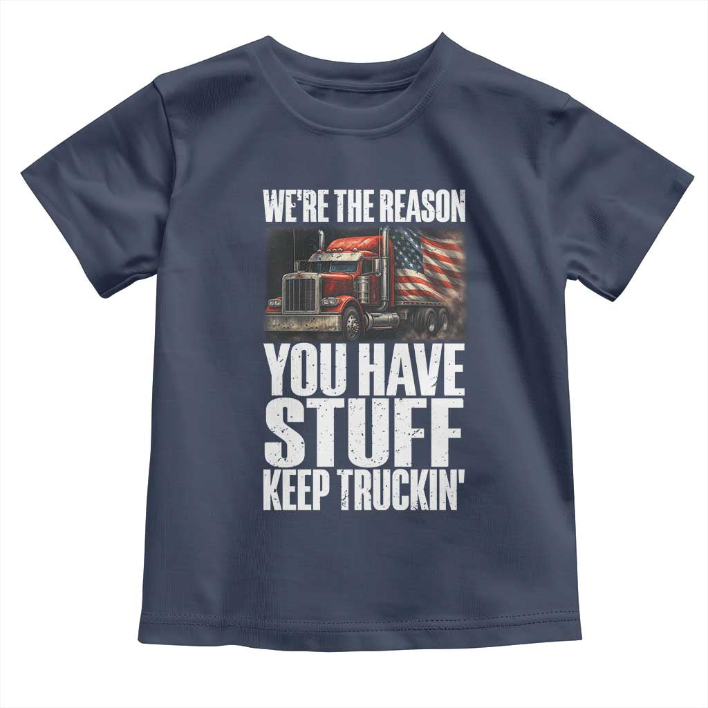 Funny Truck Driver Toddler T Shirt We Are The Reason You Have Stuff Keep Truckin - Wonder Print Shop
