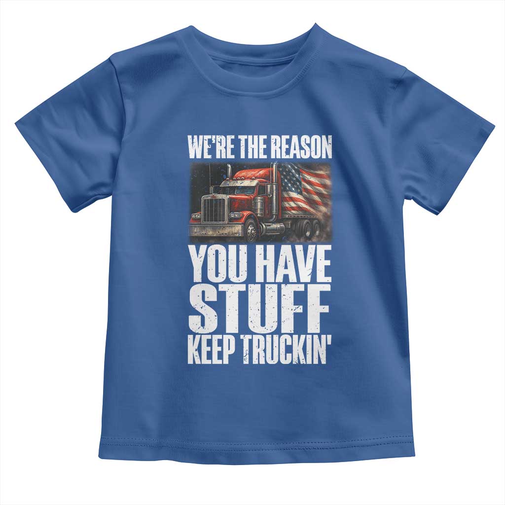 Funny Truck Driver Toddler T Shirt We Are The Reason You Have Stuff Keep Truckin - Wonder Print Shop