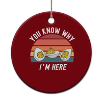 Funny Thanksgiving Dinner Ceramic Ornament You Know Why I Am Here - Wonder Print Shop