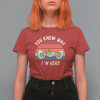 Funny Thanksgiving Dinner T Shirt For Women You Know Why I Am Here - Wonder Print Shop