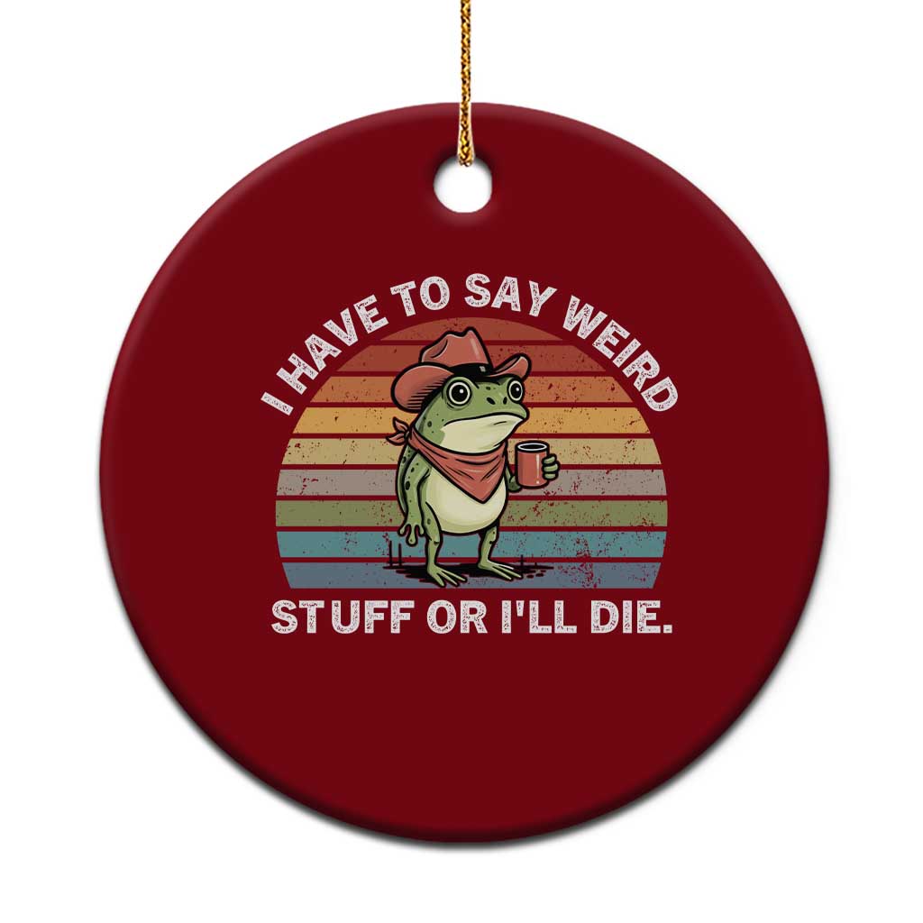 Funny Frog Cowboy Meme Ceramic Ornament I Have to Say Weird Stuff Or I Will Die - Wonder Print Shop