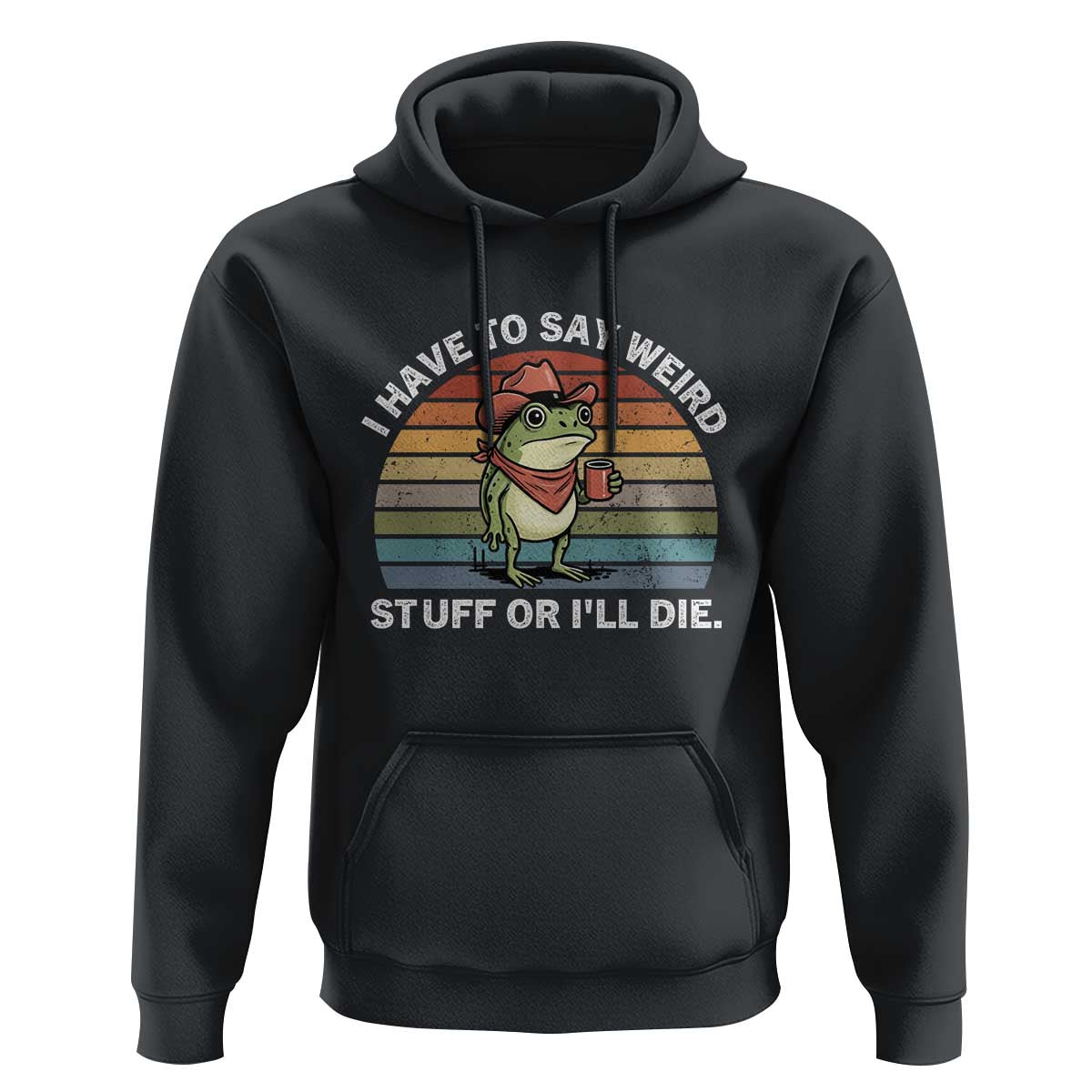 Funny Frog Cowboy Meme Hoodie I Have to Say Weird Stuff Or I Will Die - Wonder Print Shop