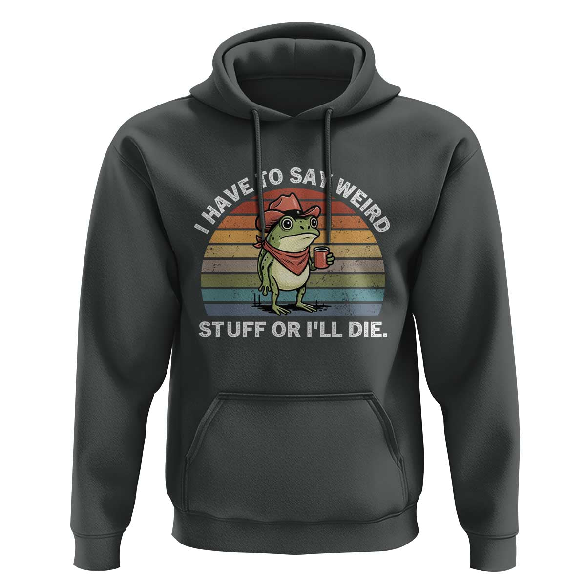 Funny Frog Cowboy Meme Hoodie I Have to Say Weird Stuff Or I Will Die - Wonder Print Shop
