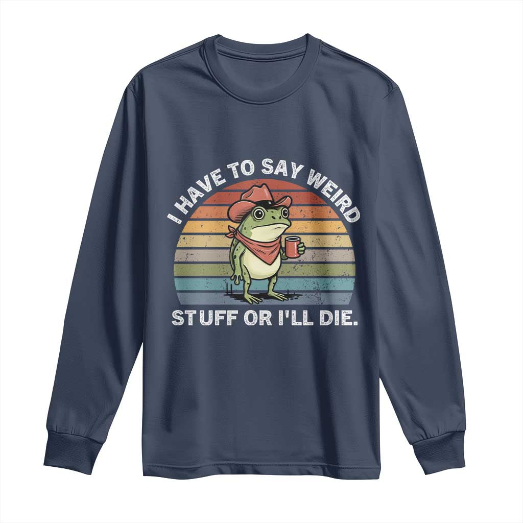 Funny Frog Cowboy Meme Long Sleeve Shirt I Have to Say Weird Stuff Or I Will Die - Wonder Print Shop