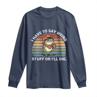 Funny Frog Cowboy Meme Long Sleeve Shirt I Have to Say Weird Stuff Or I Will Die - Wonder Print Shop