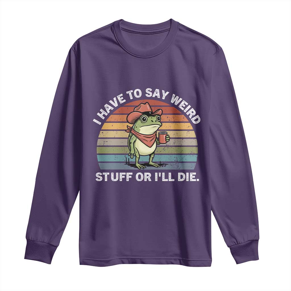 Funny Frog Cowboy Meme Long Sleeve Shirt I Have to Say Weird Stuff Or I Will Die - Wonder Print Shop
