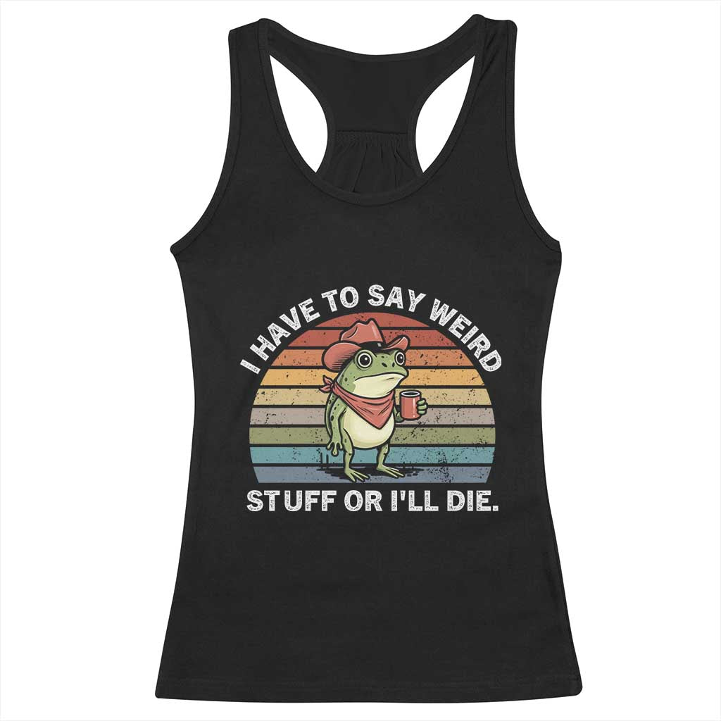 Funny Frog Cowboy Meme Racerback Tank Top I Have to Say Weird Stuff Or I Will Die - Wonder Print Shop