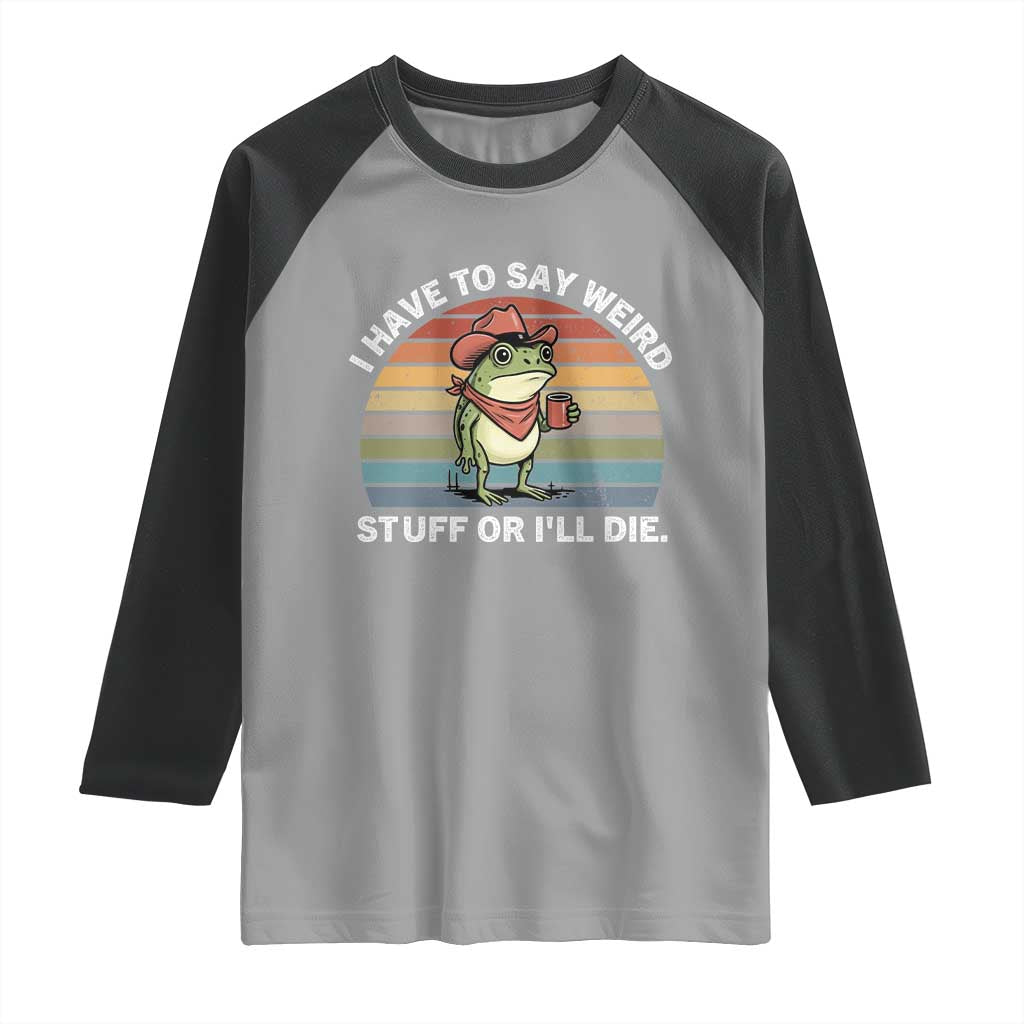 Funny Frog Cowboy Meme Raglan Shirt I Have to Say Weird Stuff Or I Will Die - Wonder Print Shop