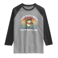 Funny Frog Cowboy Meme Raglan Shirt I Have to Say Weird Stuff Or I Will Die - Wonder Print Shop