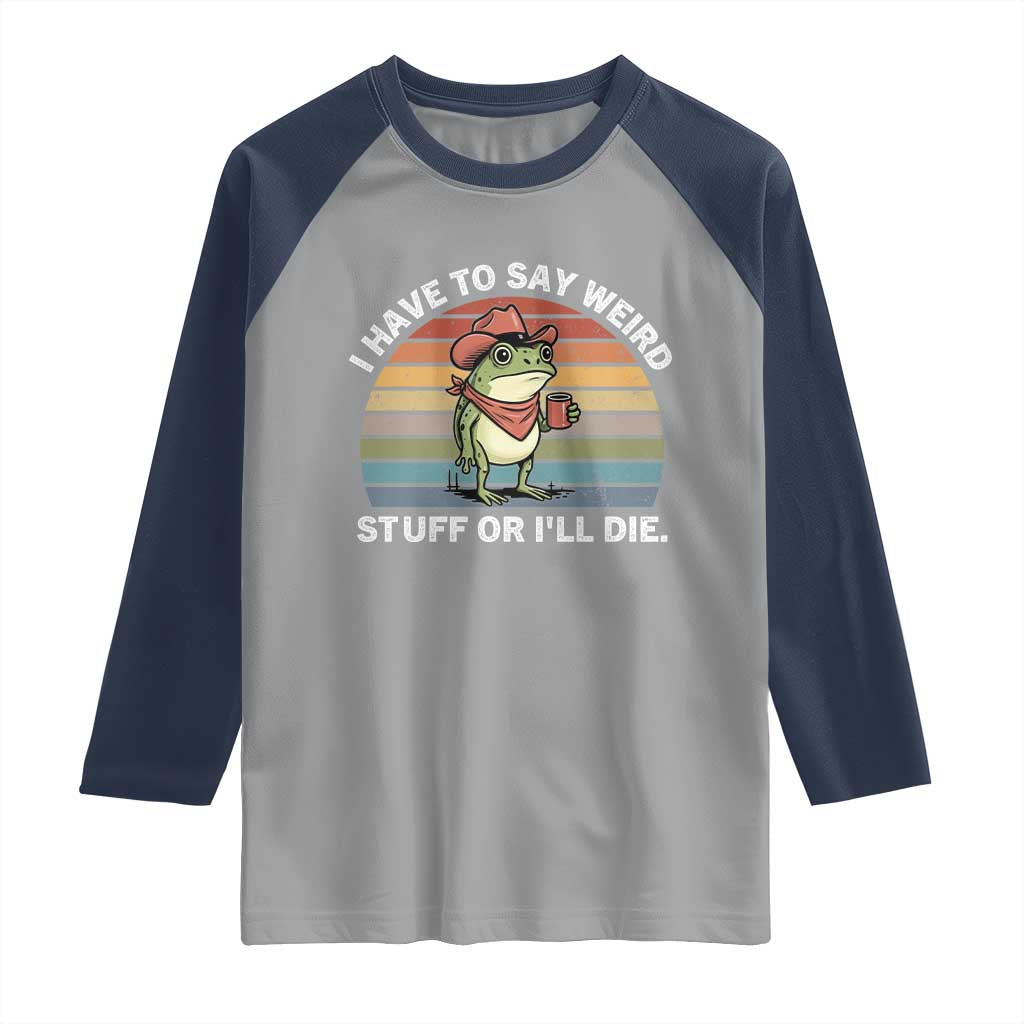 Funny Frog Cowboy Meme Raglan Shirt I Have to Say Weird Stuff Or I Will Die - Wonder Print Shop
