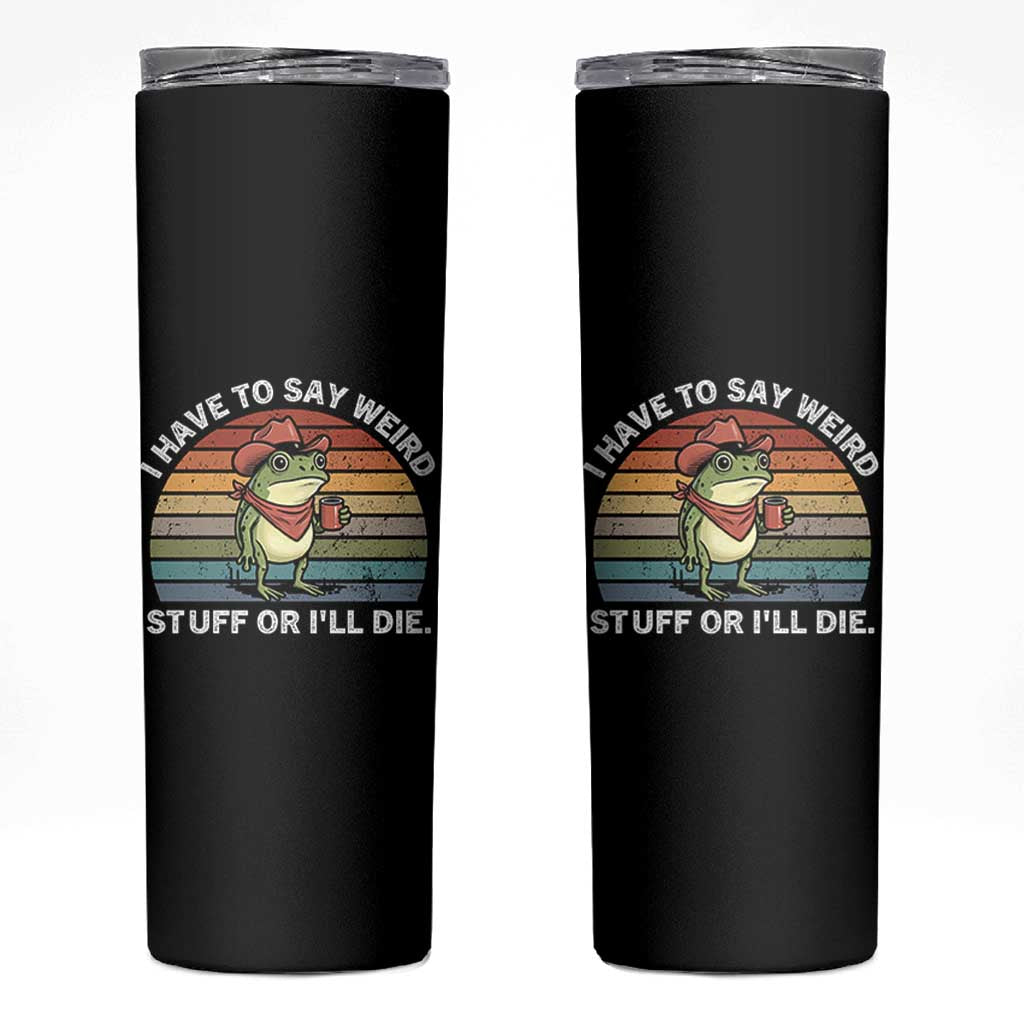 Funny Frog Cowboy Meme Skinny Tumbler I Have to Say Weird Stuff Or I Will Die - Wonder Print Shop
