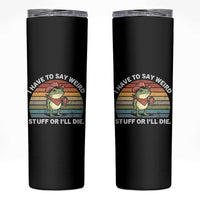 Funny Frog Cowboy Meme Skinny Tumbler I Have to Say Weird Stuff Or I Will Die - Wonder Print Shop