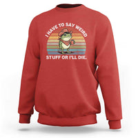 Funny Frog Cowboy Meme Sweatshirt I Have to Say Weird Stuff Or I Will Die - Wonder Print Shop