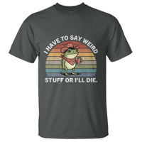 Funny Frog Cowboy Meme T Shirt I Have to Say Weird Stuff Or I Will Die - Wonder Print Shop