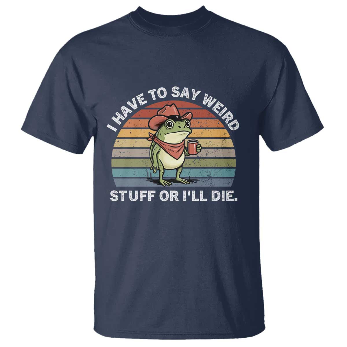 Funny Frog Cowboy Meme T Shirt I Have to Say Weird Stuff Or I Will Die - Wonder Print Shop