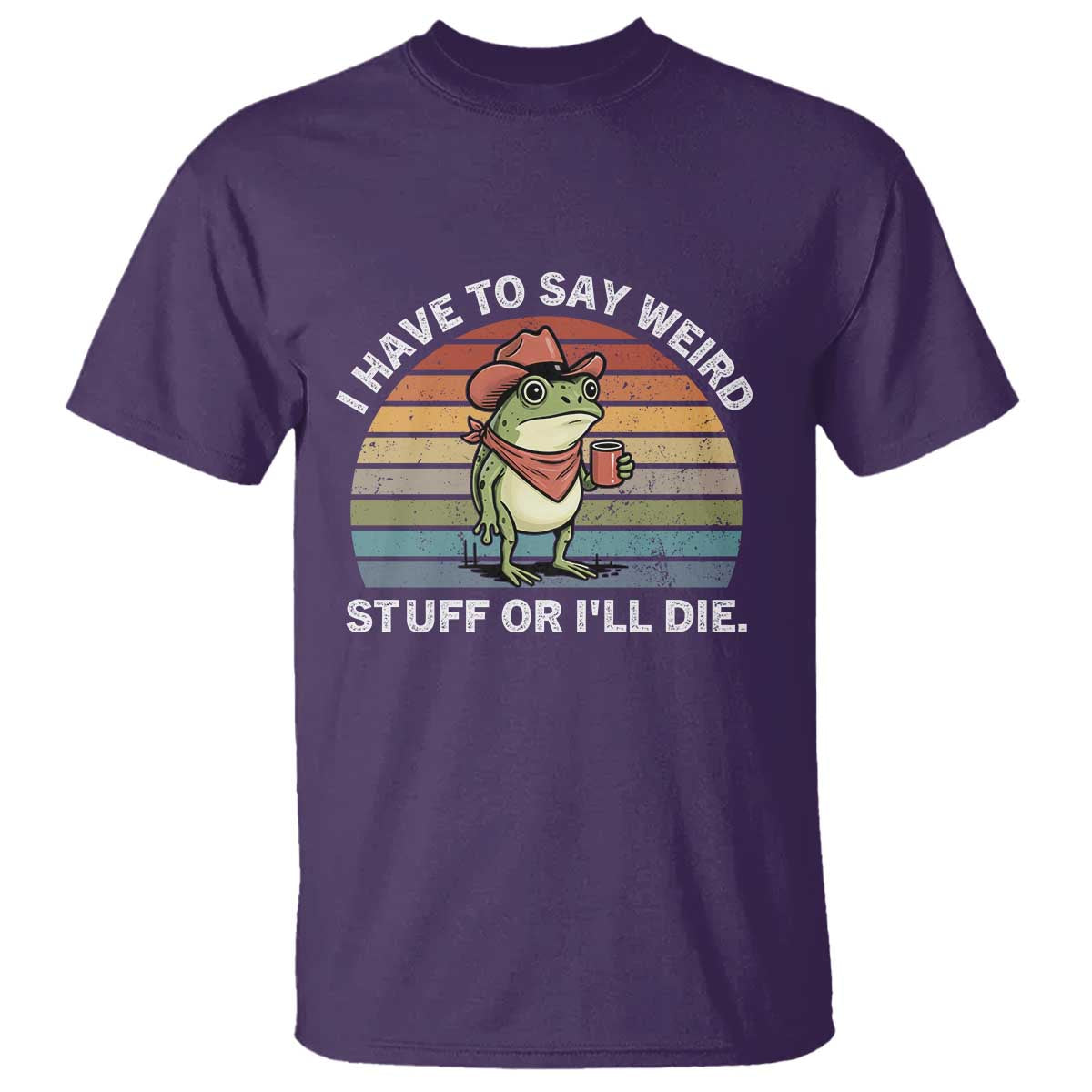 Funny Frog Cowboy Meme T Shirt I Have to Say Weird Stuff Or I Will Die - Wonder Print Shop