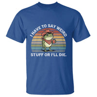 Funny Frog Cowboy Meme T Shirt I Have to Say Weird Stuff Or I Will Die - Wonder Print Shop